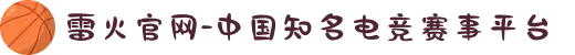 雷火官网-中国知名电竞赛事平台